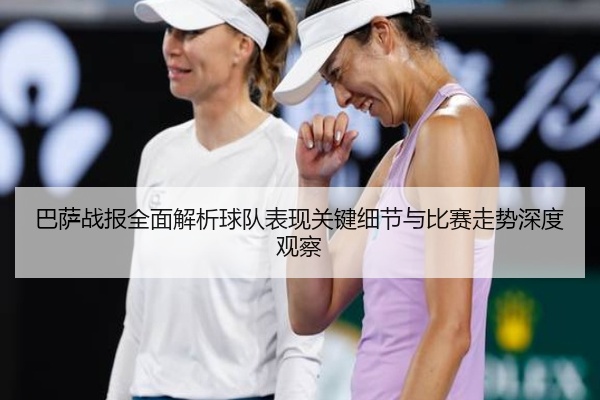 巴萨战报全面解析球队表现关键细节与比赛走势深度观察